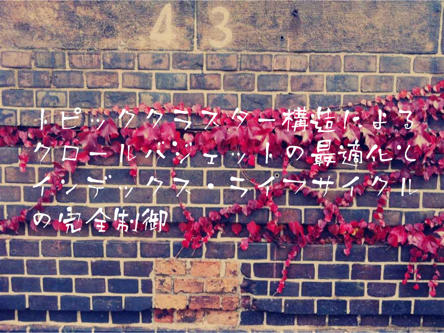 トピッククラスター構造によるクロールバジェットの最適化とインデックス・ライフサイクルの完全制御