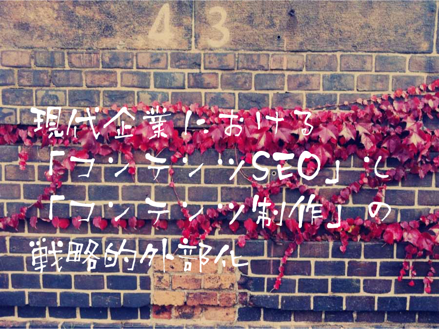 現代企業における「コンテンツSEO」と「コンテンツ制作」の戦略的外部化