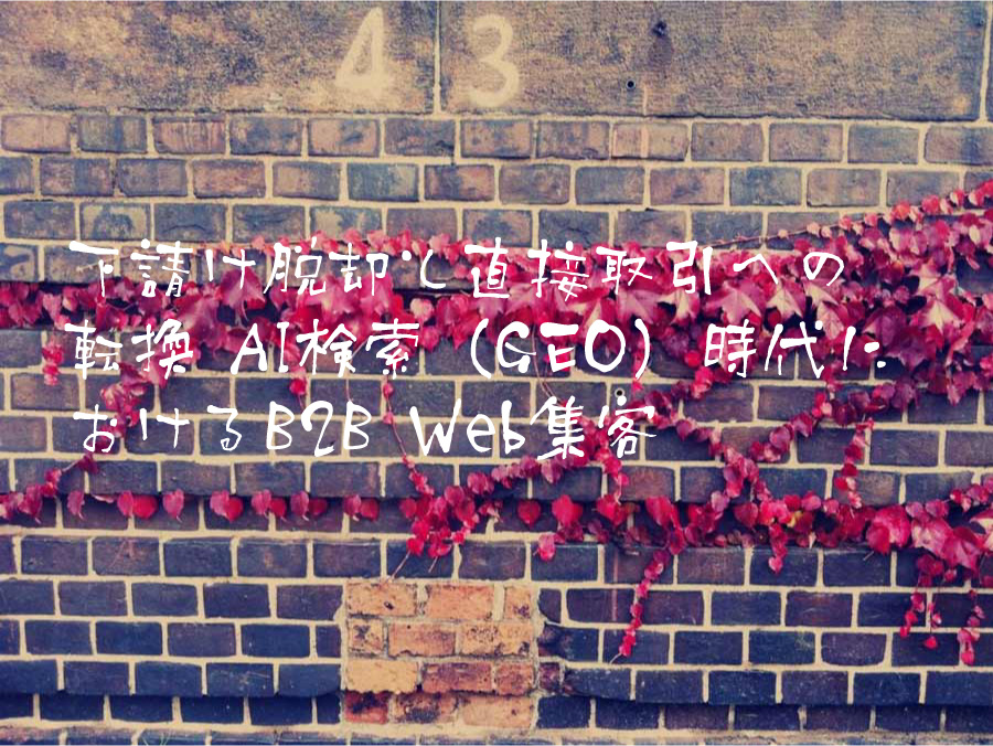 下請け脱却と直接取引への転換 AI検索（GEO）時代におけるB2B Web集客
