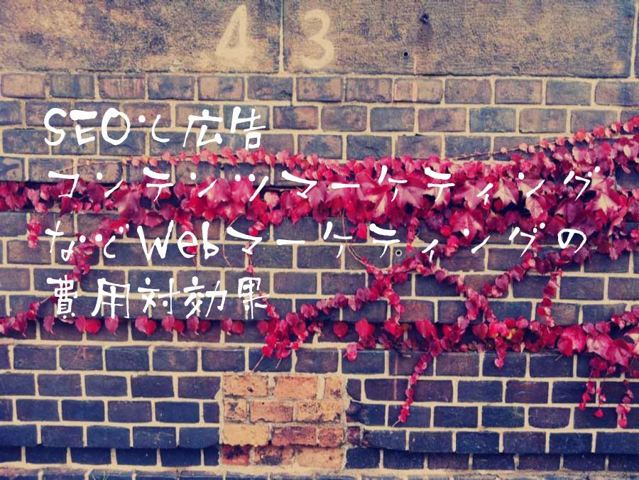SEOと広告、コンテンツマーケティングなどWebマーケティングの費用対効果