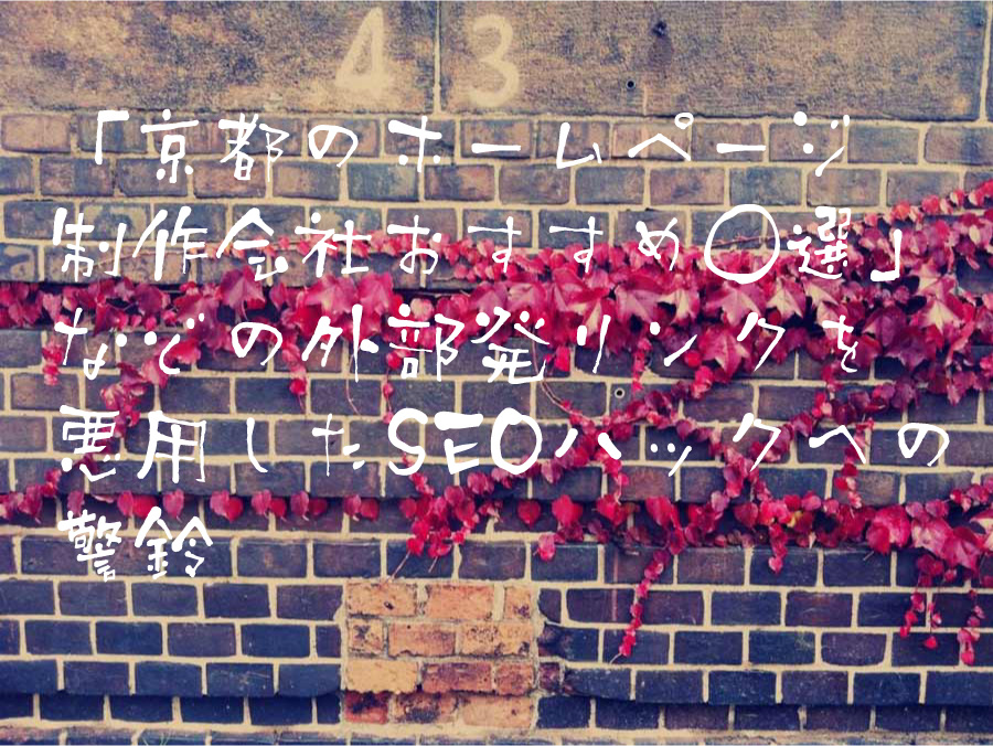 「京都のホームページ制作会社おすすめ◯選」などの外部発リンクを悪用したSEOハックへの警鈴